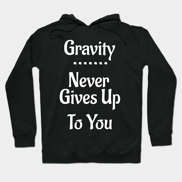 Gravity Never Gives Up To You! Hoodie by Leon Loveless